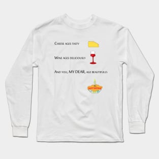 cheese ages tasty, wine ages deliciously and you my dear age beautifully Long Sleeve T-Shirt